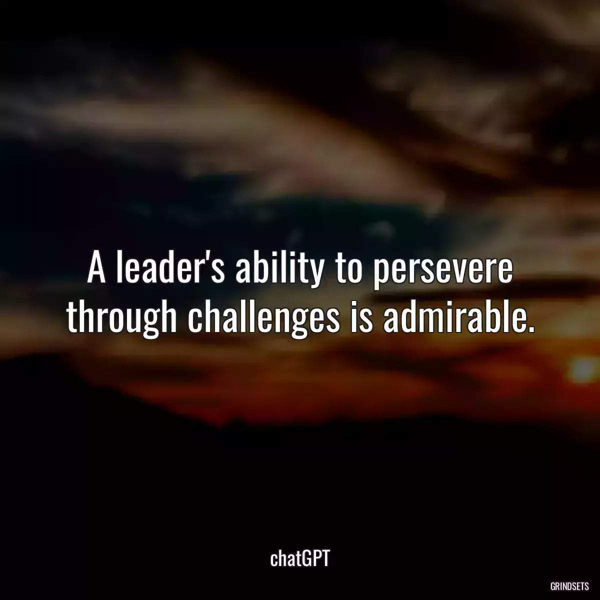 A leader\'s ability to persevere through challenges is admirable.