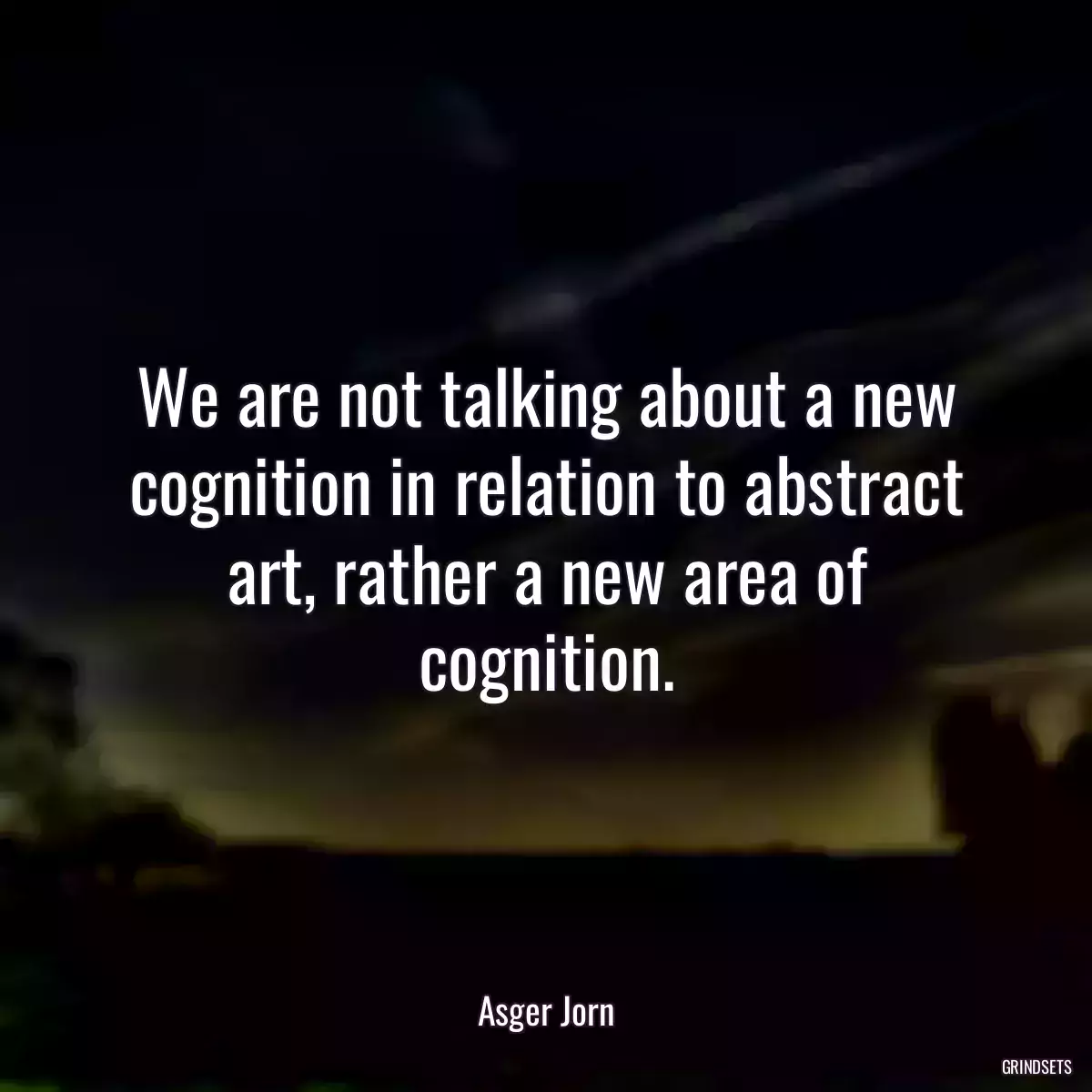 We are not talking about a new cognition in relation to abstract art, rather a new area of cognition.