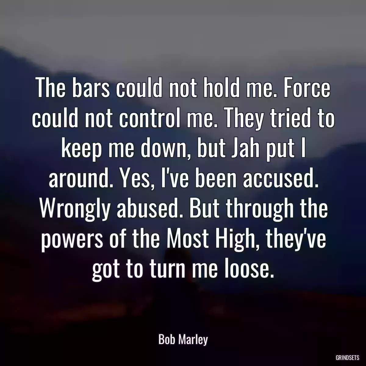 The bars could not hold me. Force could not control me. They tried to keep me down, but Jah put I around. Yes, I\'ve been accused. Wrongly abused. But through the powers of the Most High, they\'ve got to turn me loose.