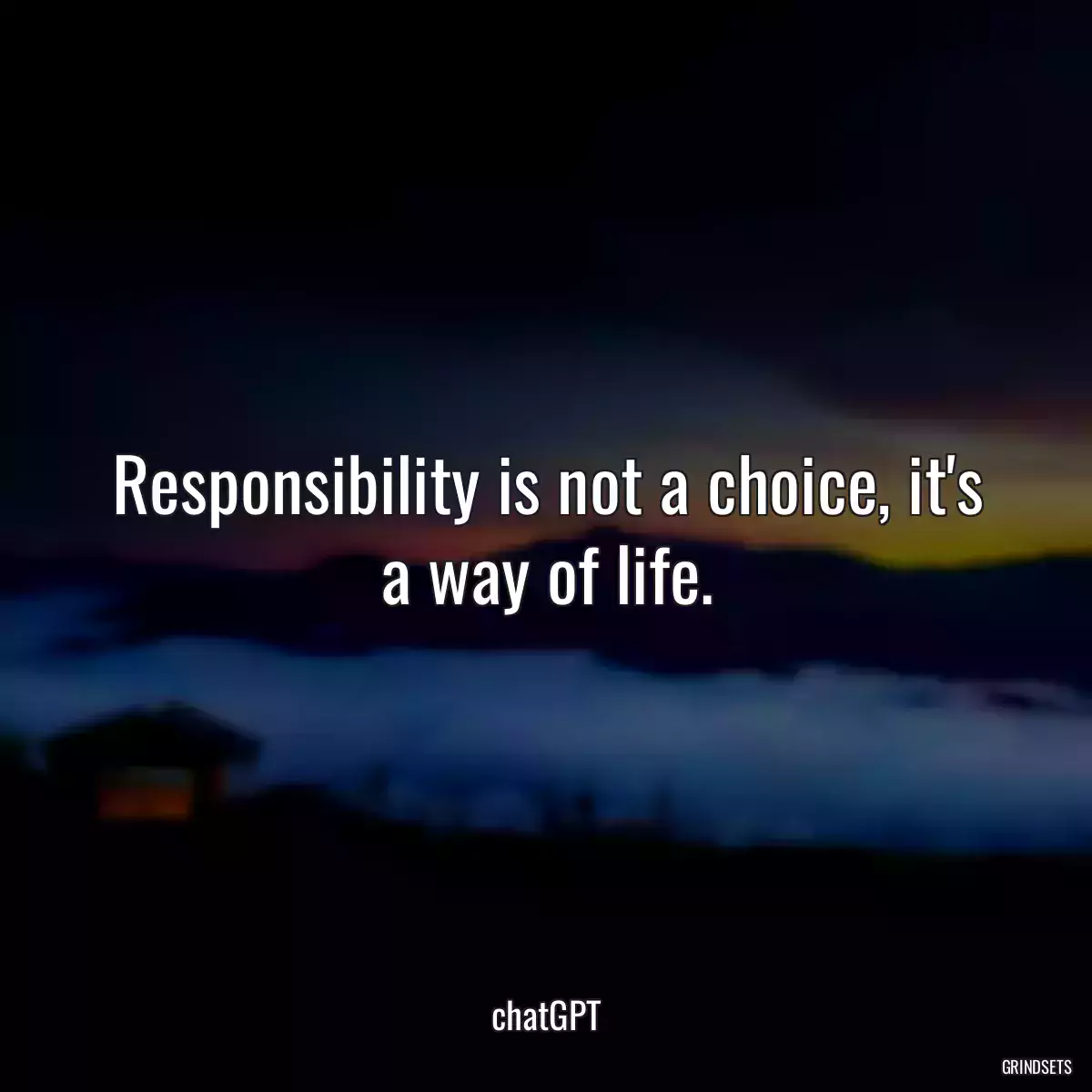 Responsibility is not a choice, it\'s a way of life.