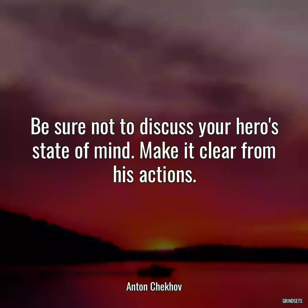 Be sure not to discuss your hero\'s state of mind. Make it clear from his actions.