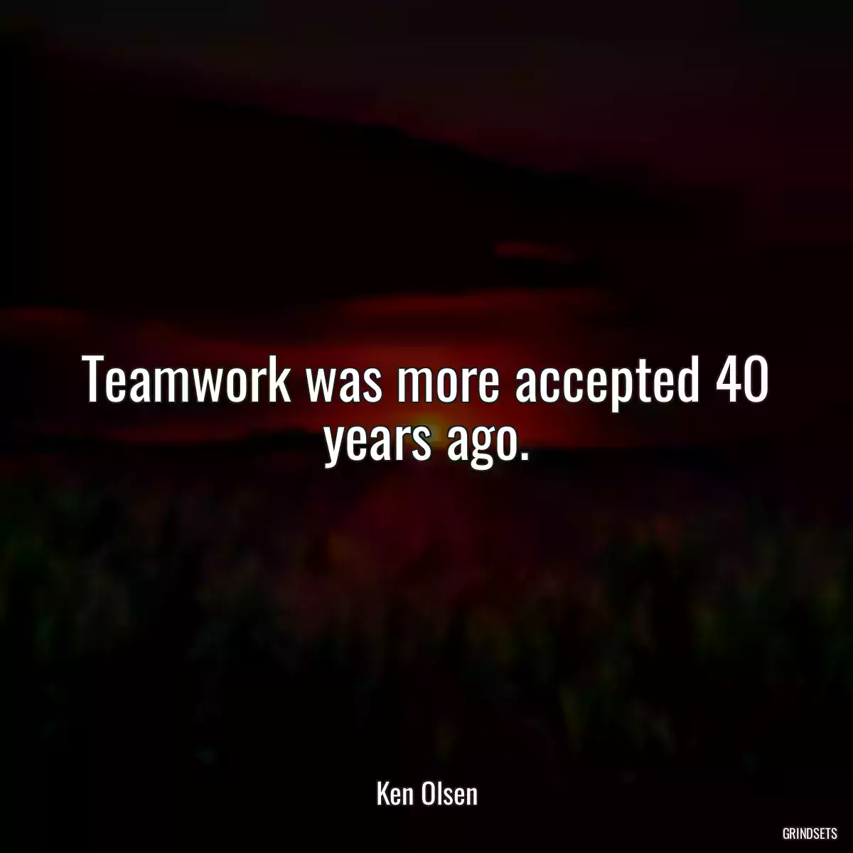 Teamwork was more accepted 40 years ago.