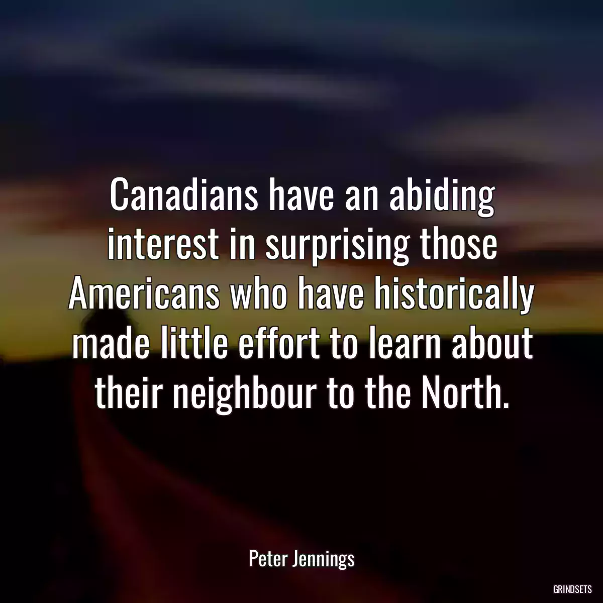 Canadians have an abiding interest in surprising those Americans who have historically made little effort to learn about their neighbour to the North.