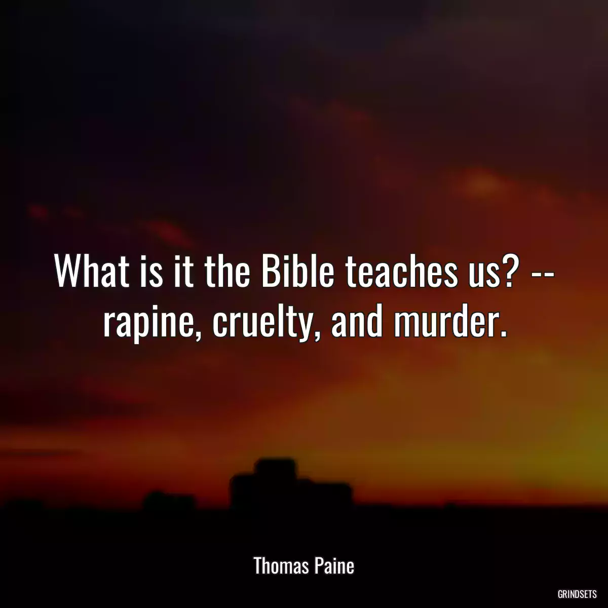 What is it the Bible teaches us? -- rapine, cruelty, and murder.