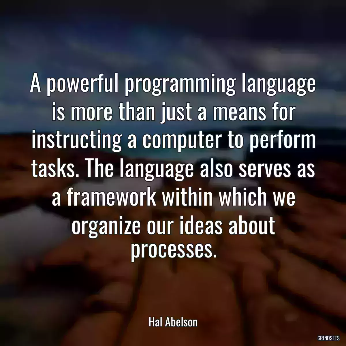 A powerful programming language is more than just a means for instructing a computer to perform tasks. The language also serves as a framework within which we organize our ideas about processes.