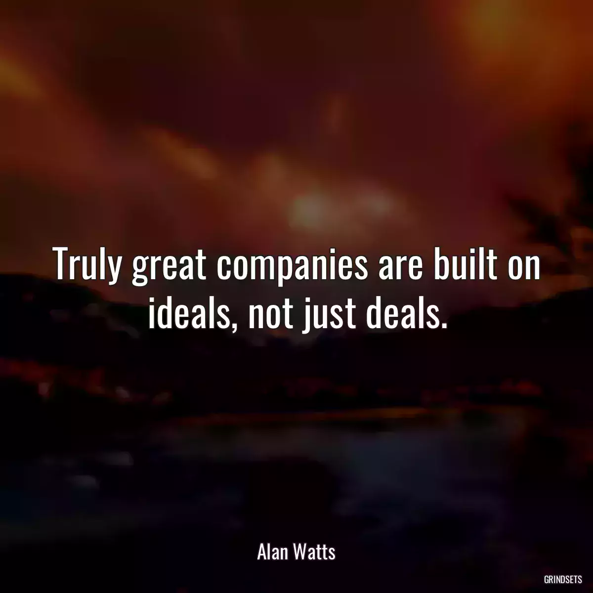 Truly great companies are built on ideals, not just deals.