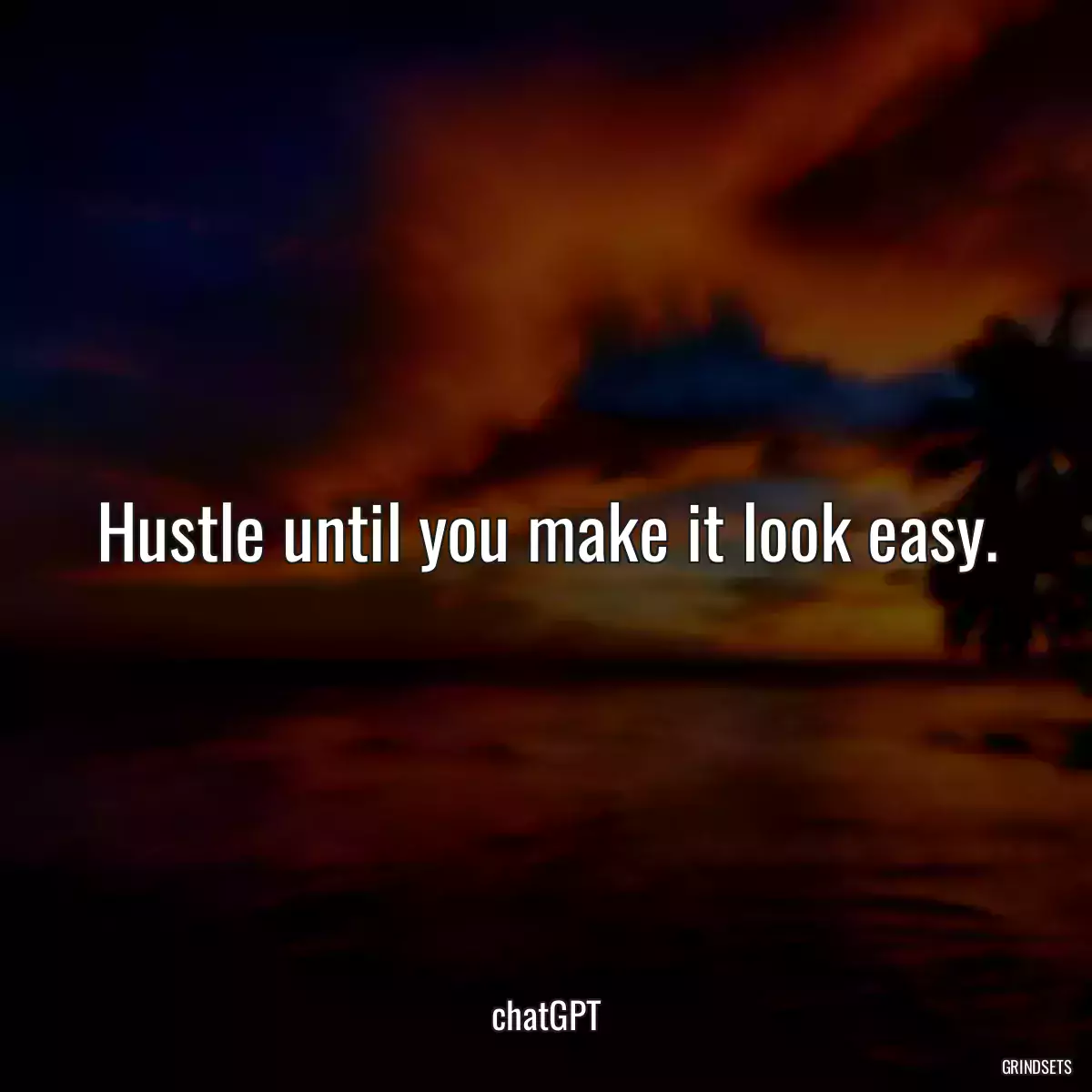 Hustle until you make it look easy.