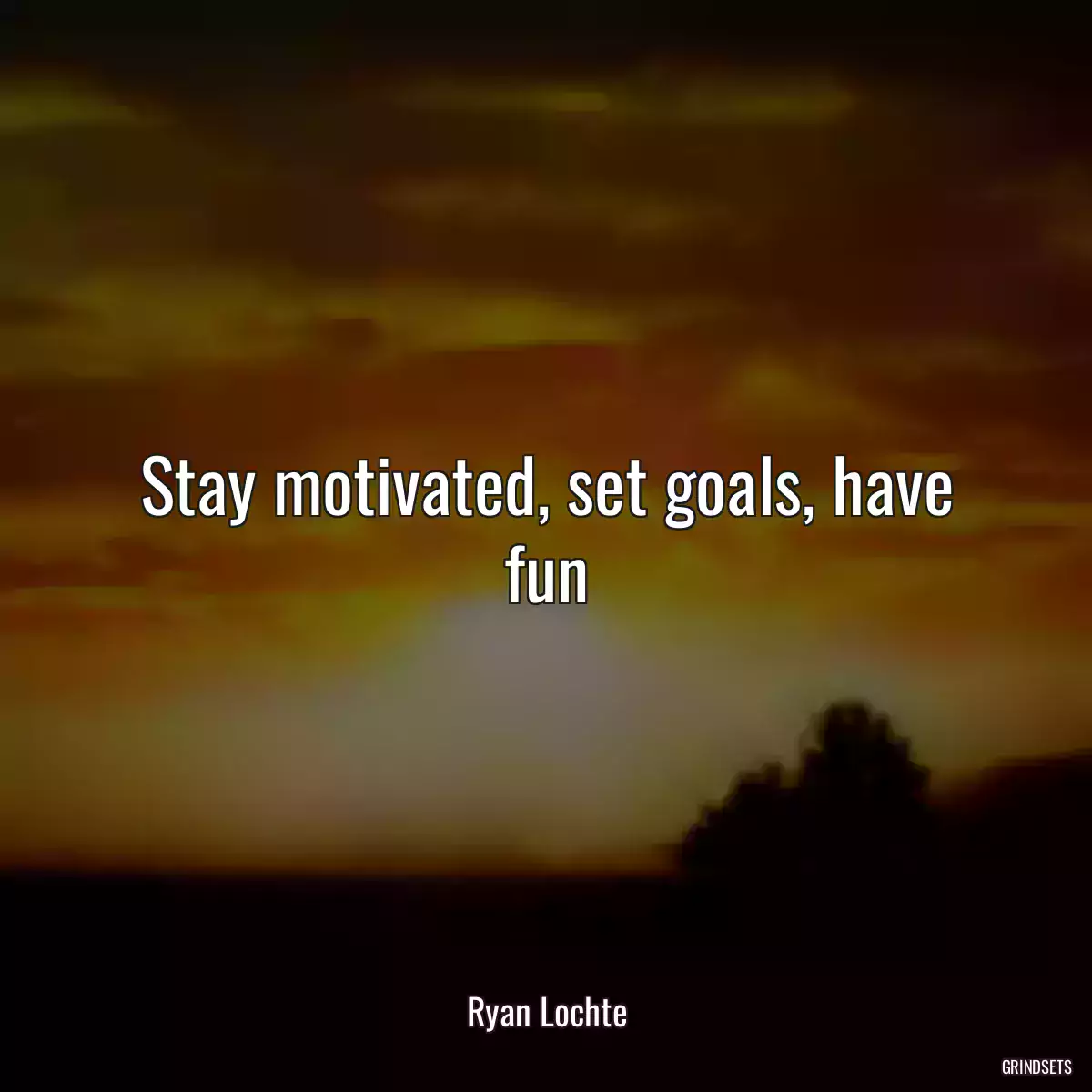 Stay motivated, set goals, have fun