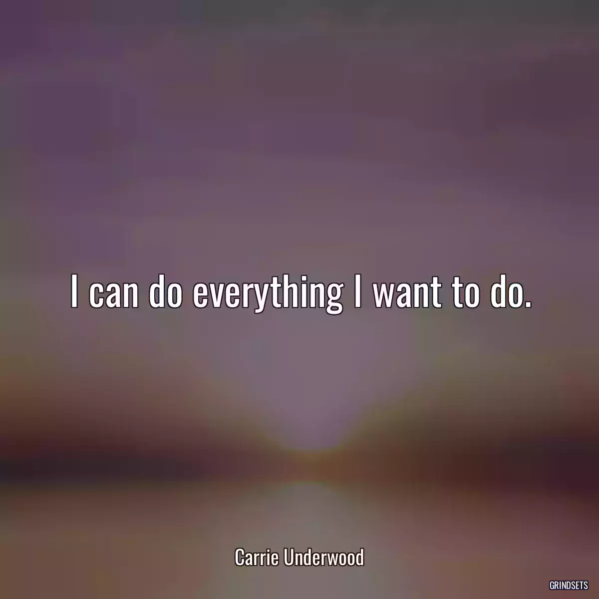 I can do everything I want to do.