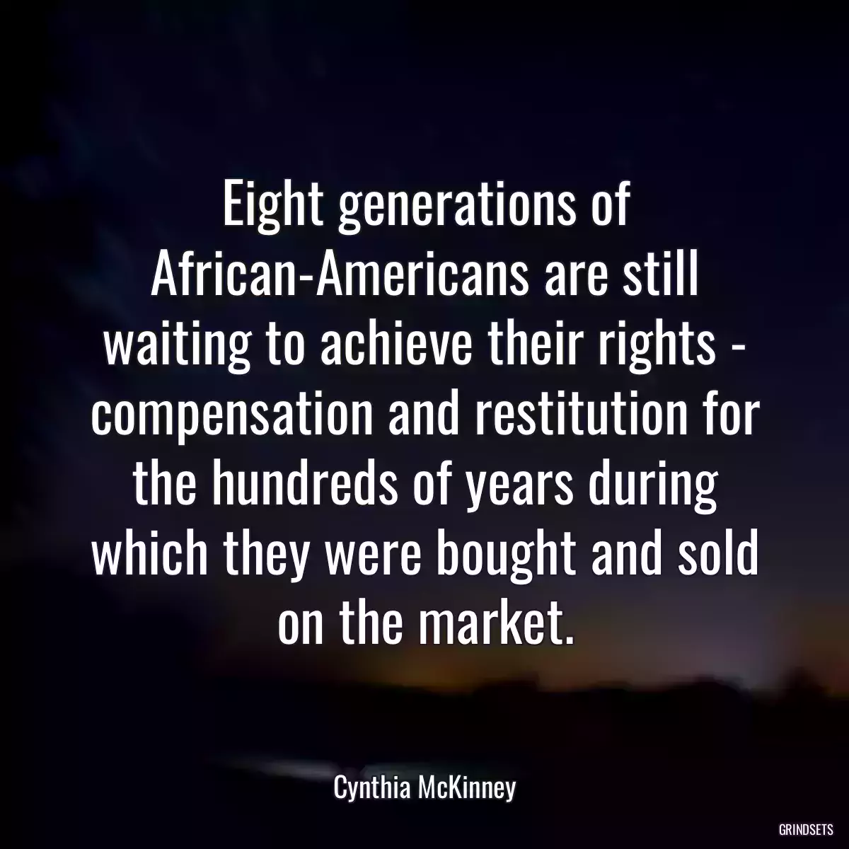 Eight generations of African-Americans are still waiting to achieve their rights - compensation and restitution for the hundreds of years during which they were bought and sold on the market.