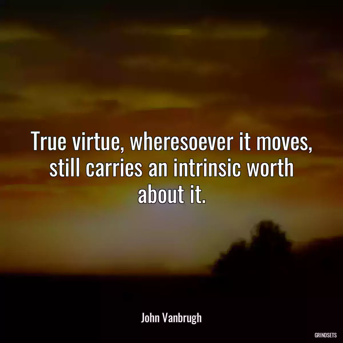 True virtue, wheresoever it moves, still carries an intrinsic worth about it.