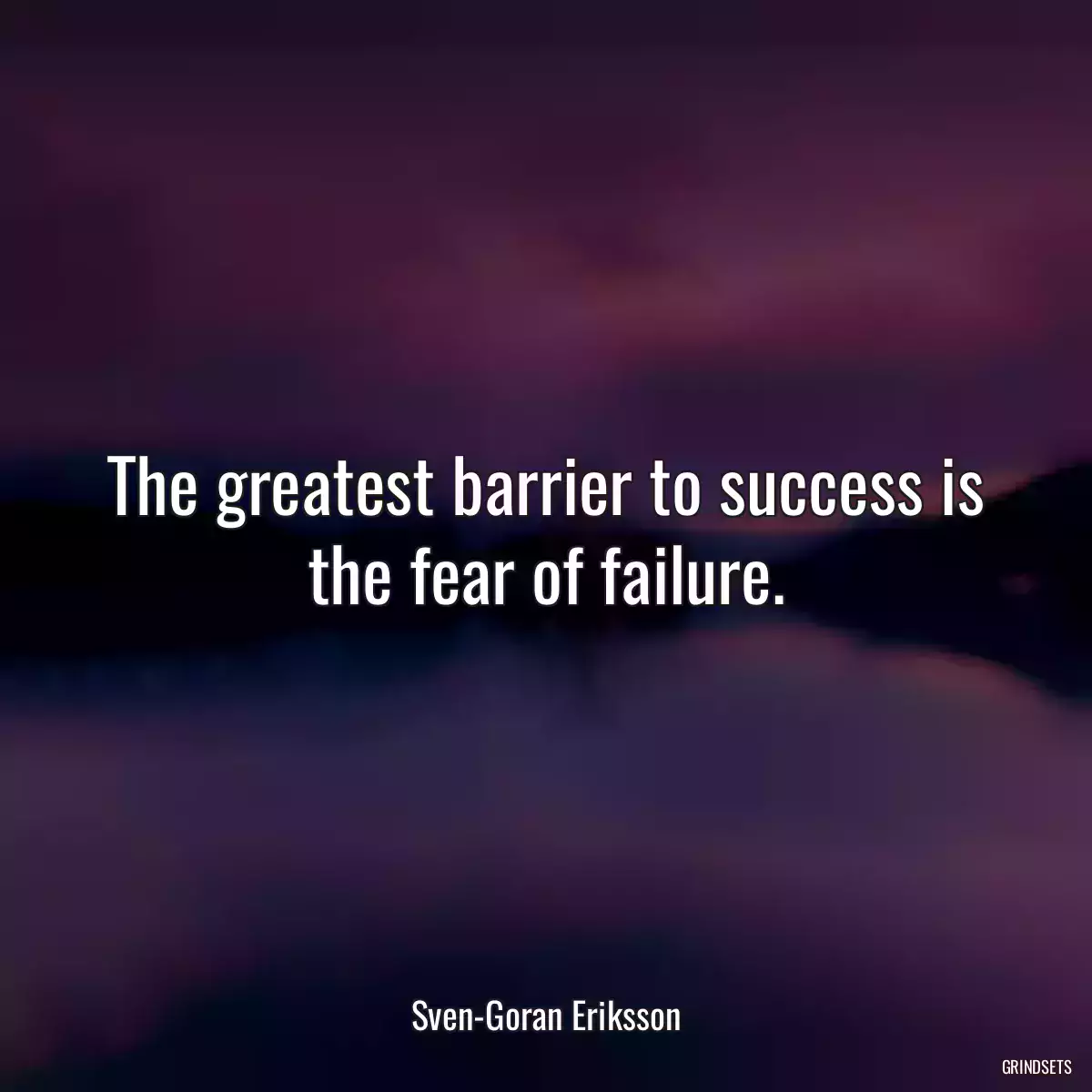 The greatest barrier to success is the fear of failure.