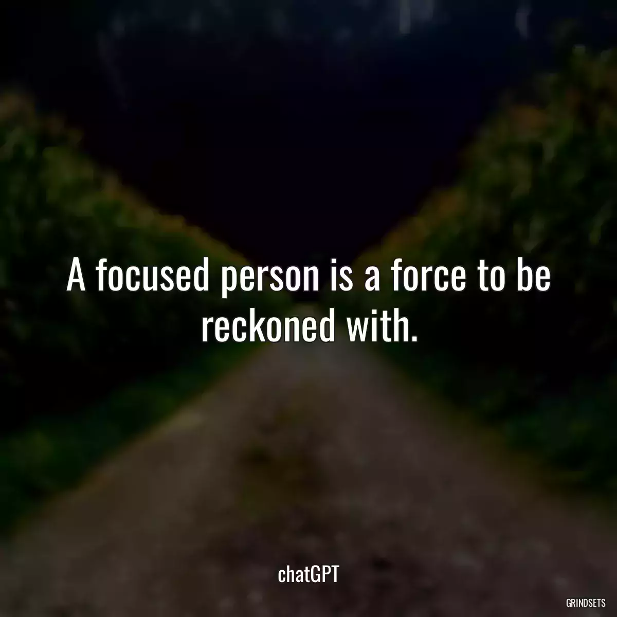 A focused person is a force to be reckoned with.