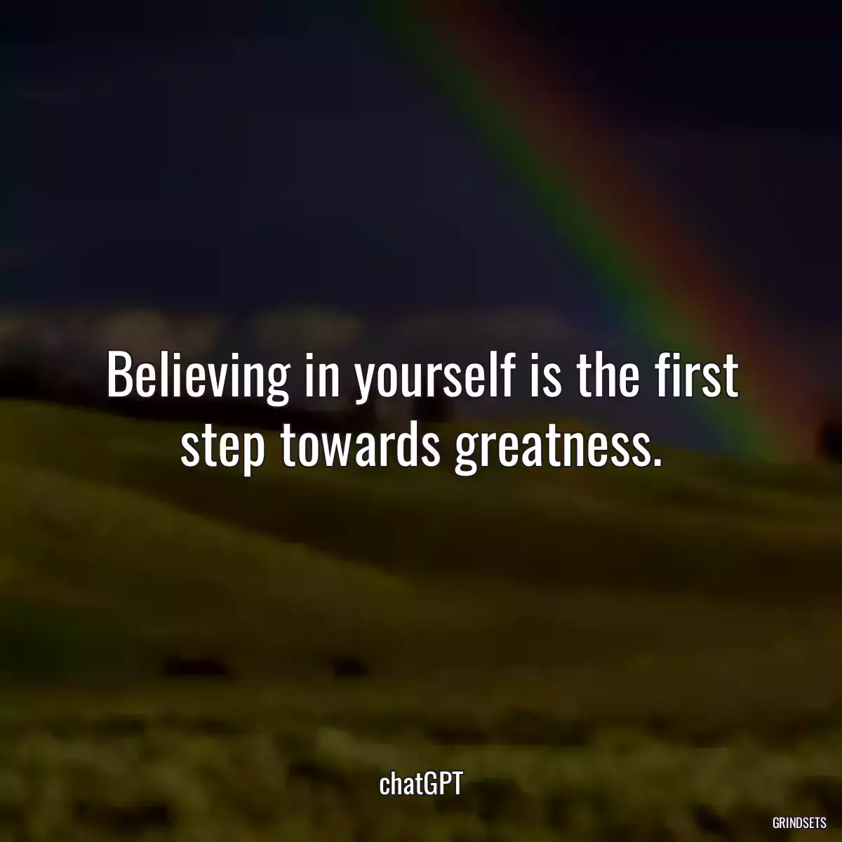 Believing in yourself is the first step towards greatness.