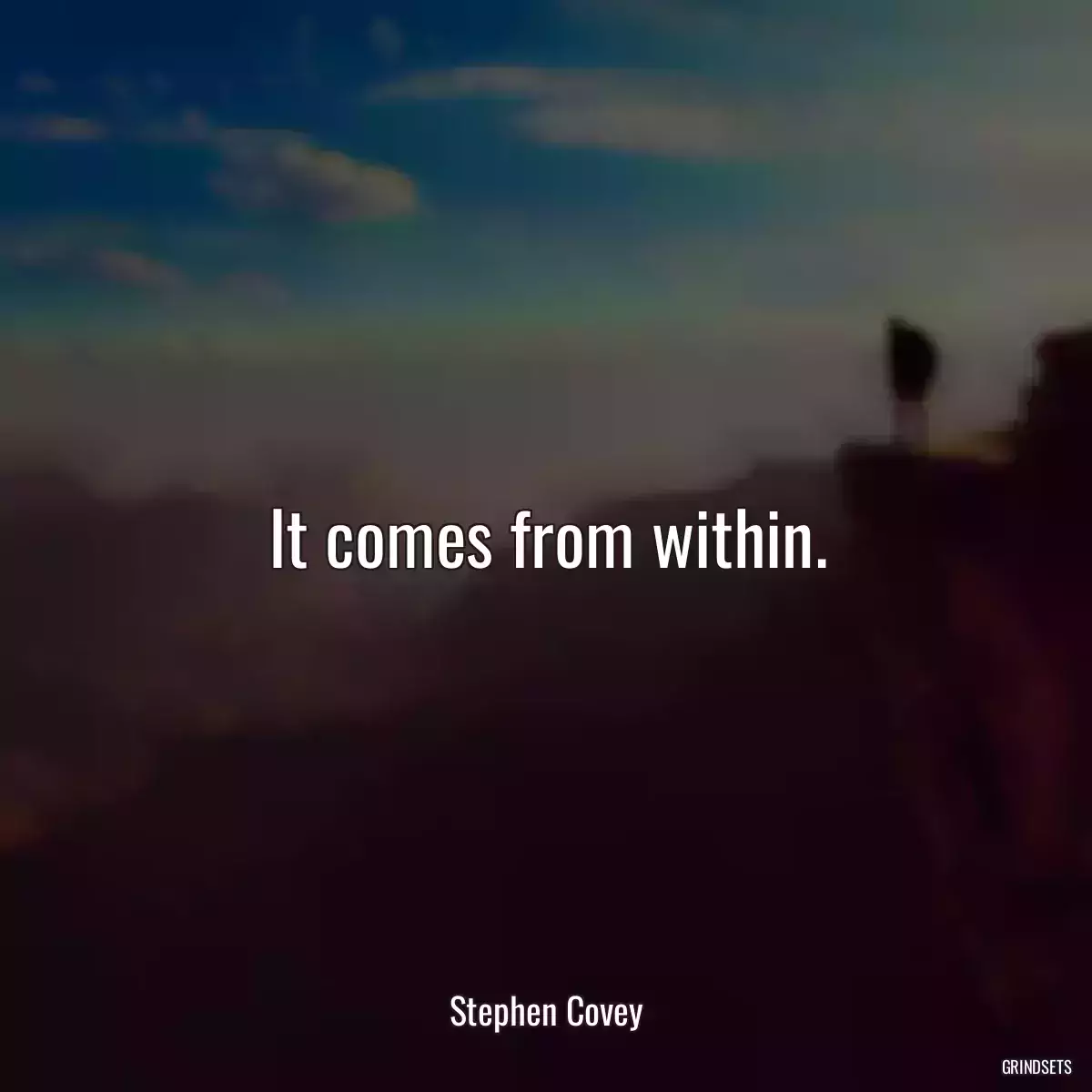 It comes from within.