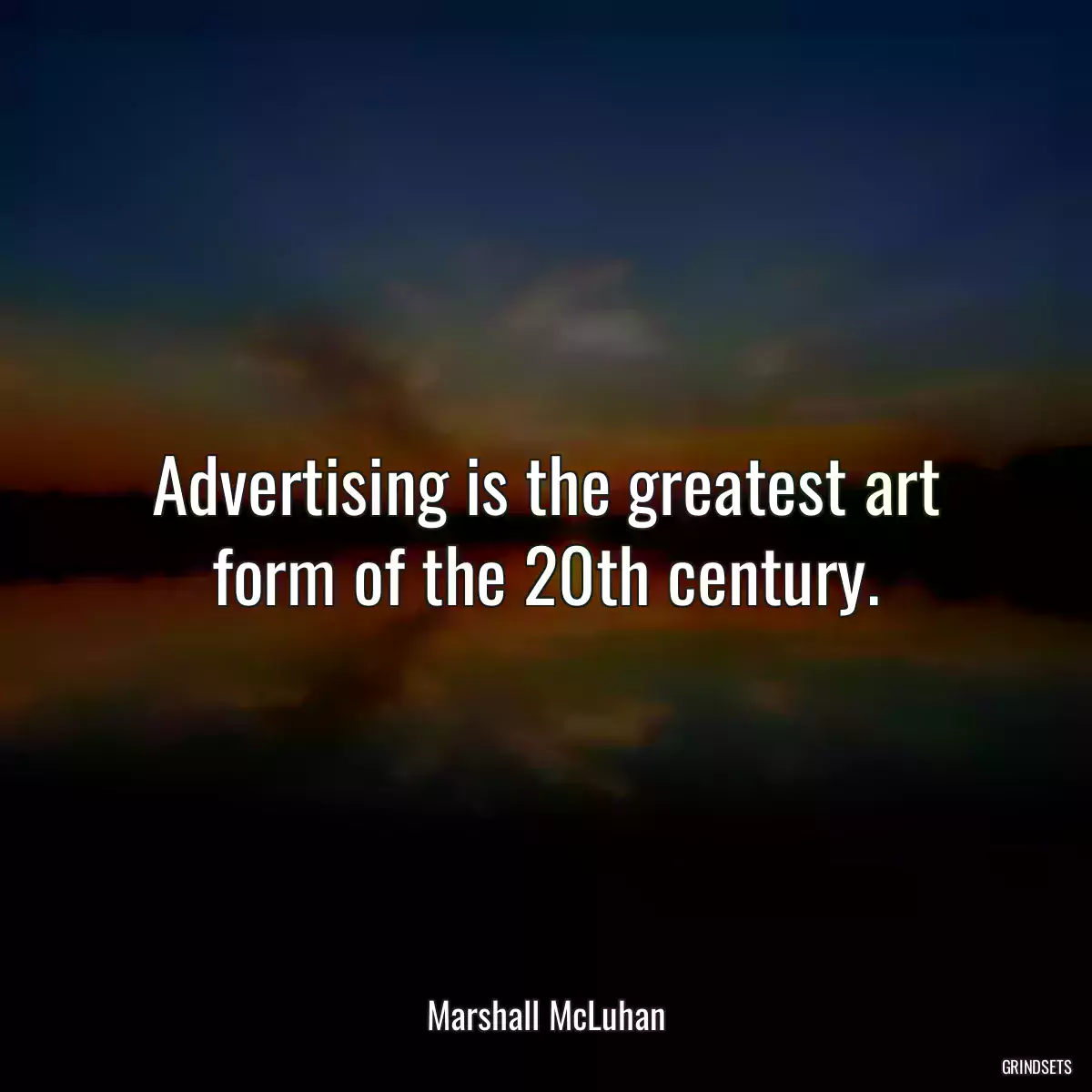 Advertising is the greatest art form of the 20th century.