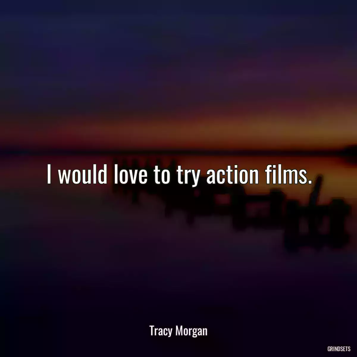 I would love to try action films.