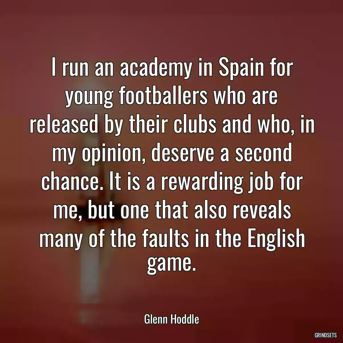 I run an academy in Spain for young footballers who are released by their clubs and who, in my opinion, deserve a second chance. It is a rewarding job for me, but one that also reveals many of the faults in the English game.