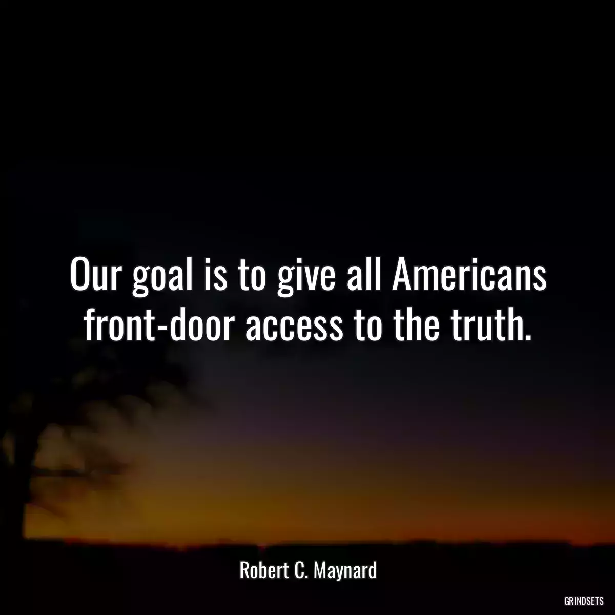 Our goal is to give all Americans front-door access to the truth.