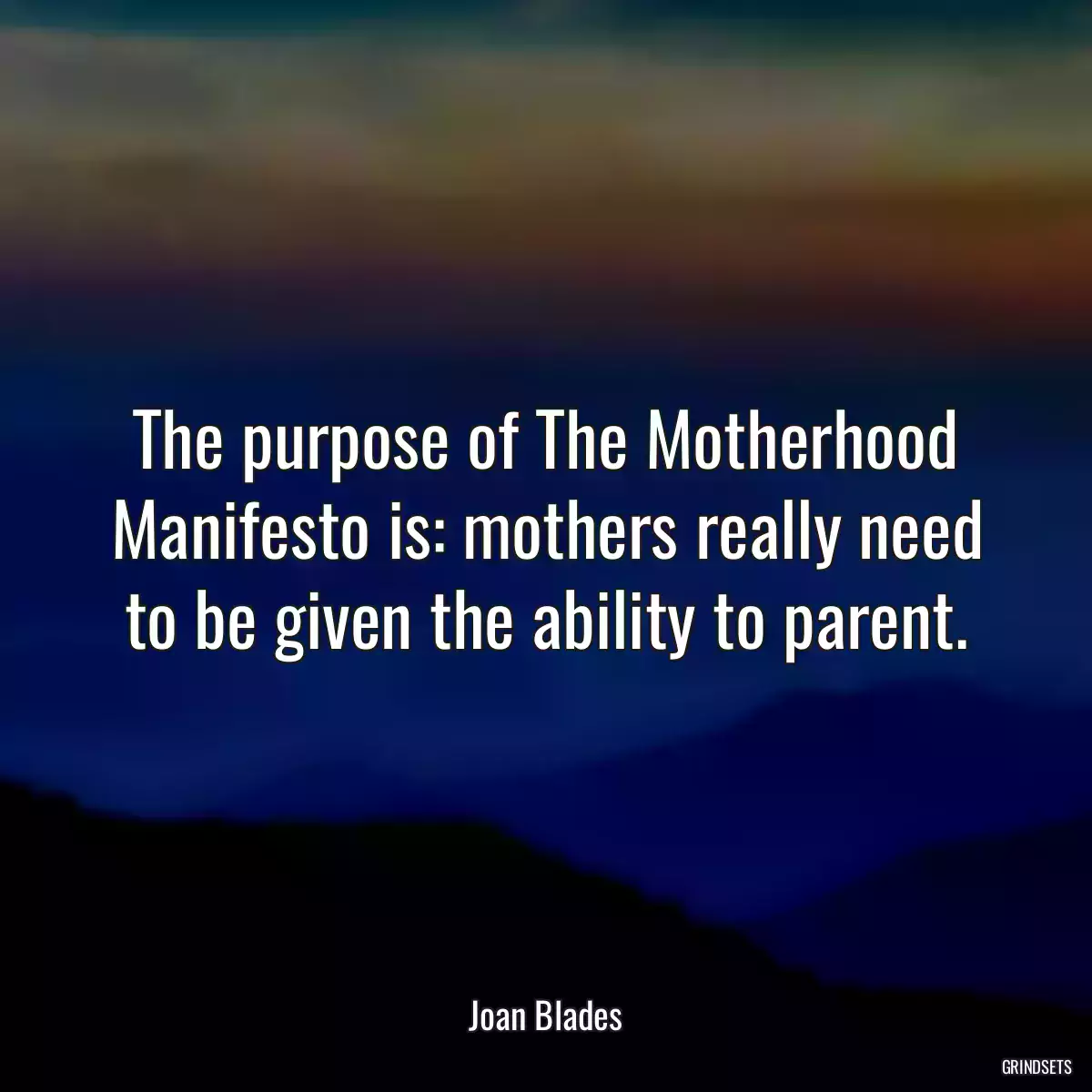 The purpose of The Motherhood Manifesto is: mothers really need to be given the ability to parent.