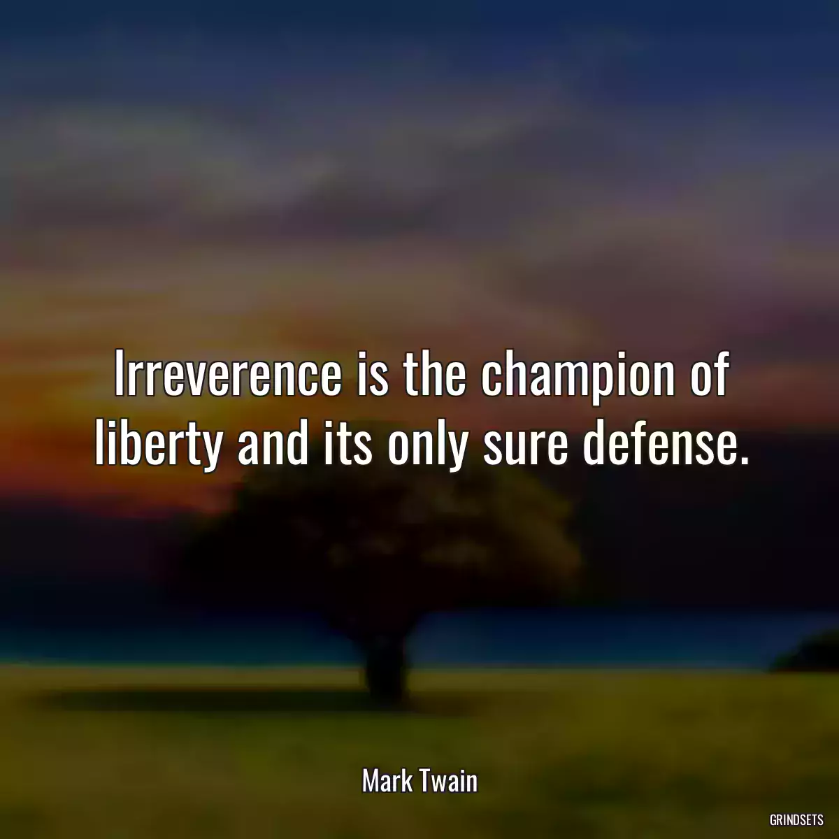 Irreverence is the champion of liberty and its only sure defense.