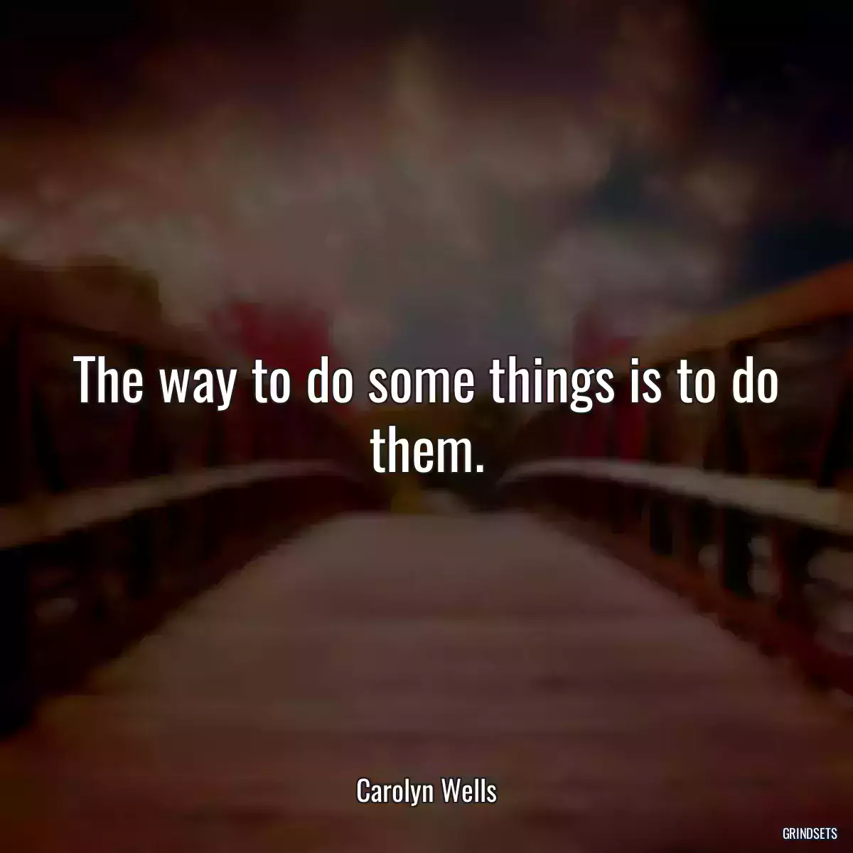 The way to do some things is to do them.