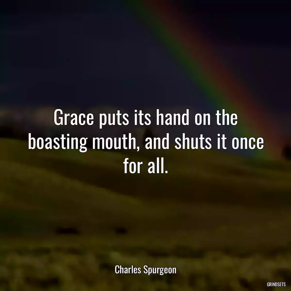 Grace puts its hand on the boasting mouth, and shuts it once for all.