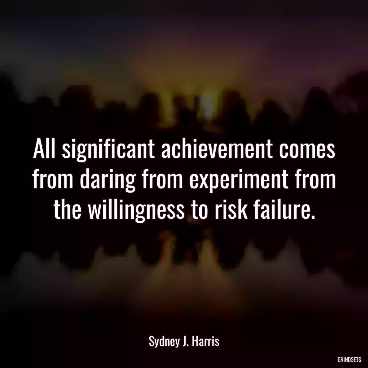 All significant achievement comes from daring from experiment from the willingness to risk failure.