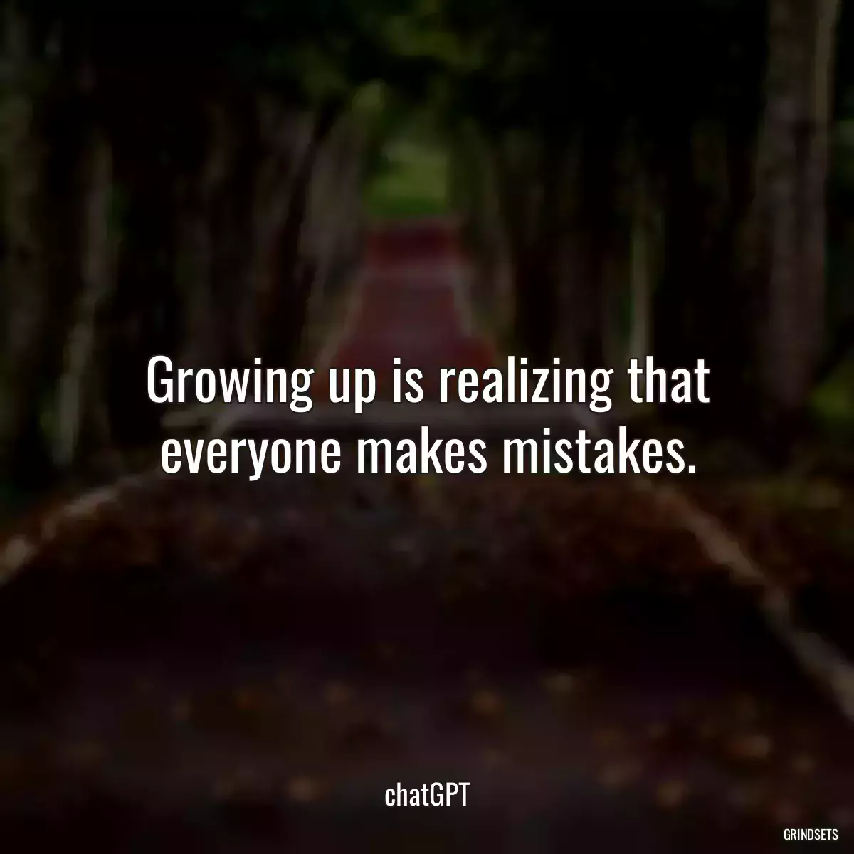 Growing up is realizing that everyone makes mistakes.