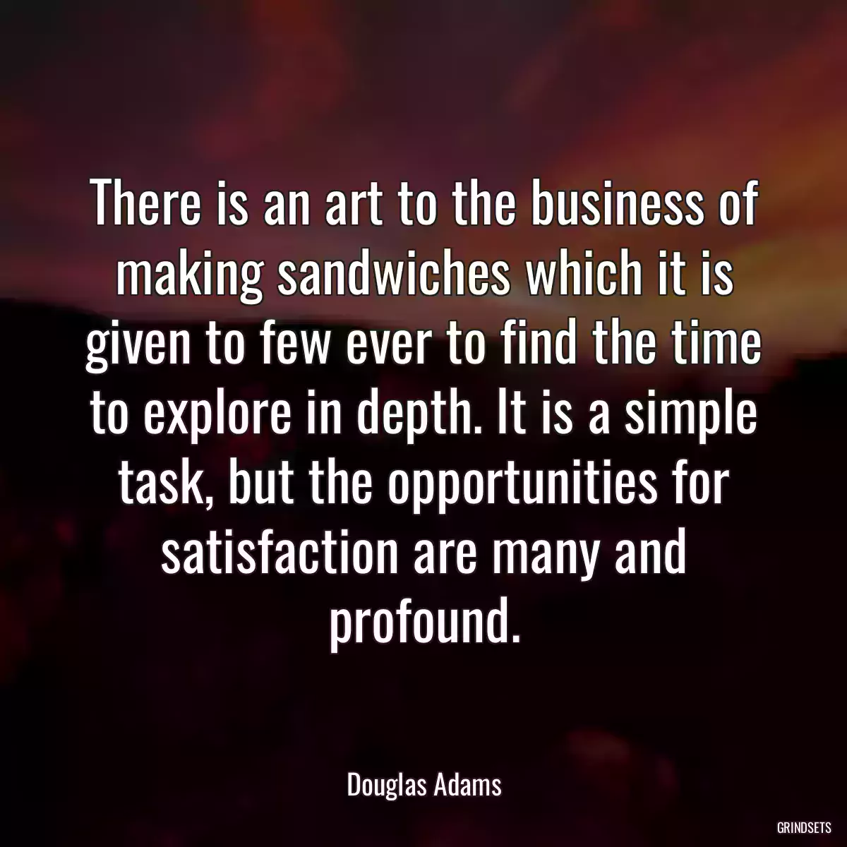 There is an art to the business of making sandwiches which it is given to few ever to find the time to explore in depth. It is a simple task, but the opportunities for satisfaction are many and profound.