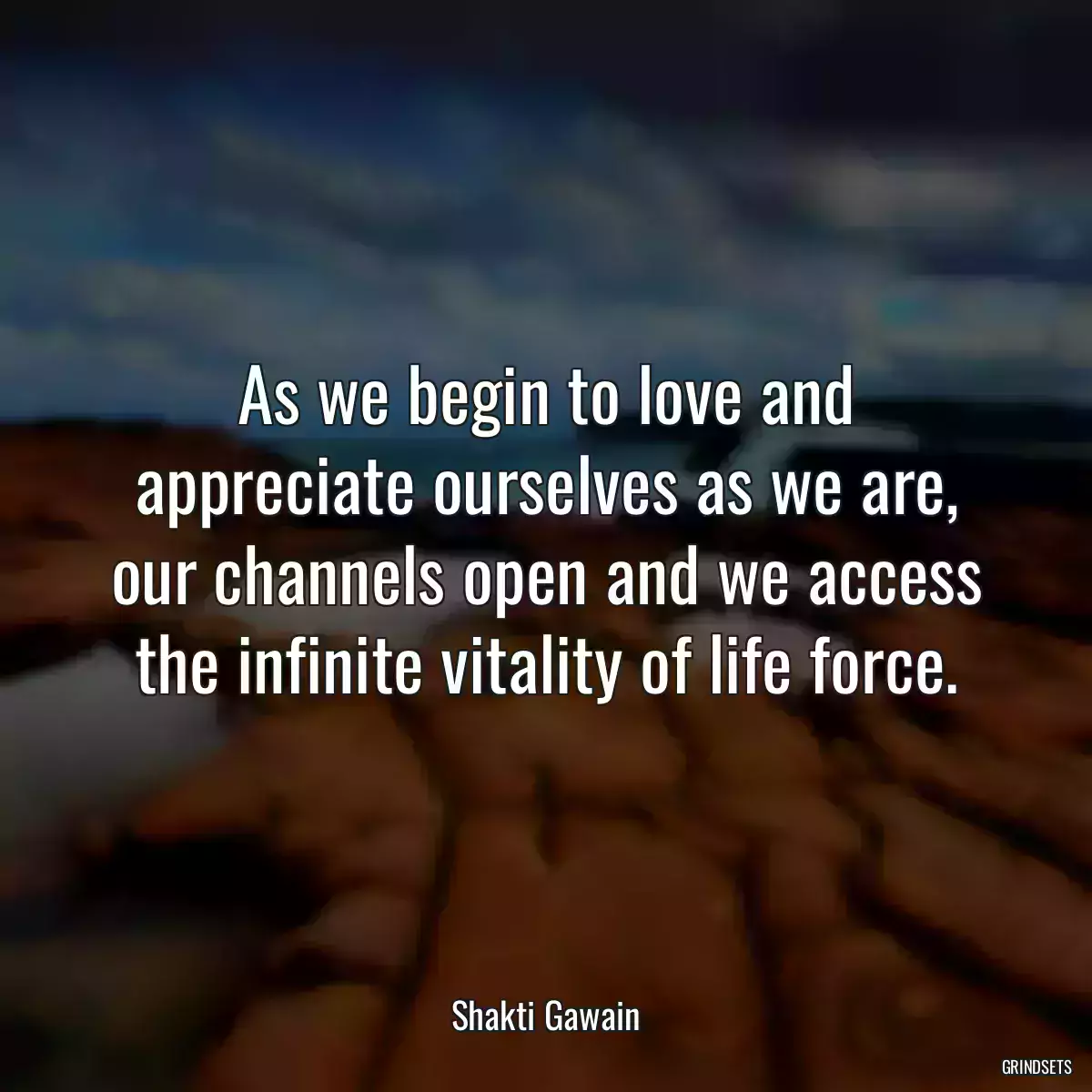 As we begin to love and appreciate ourselves as we are, our channels open and we access the infinite vitality of life force.