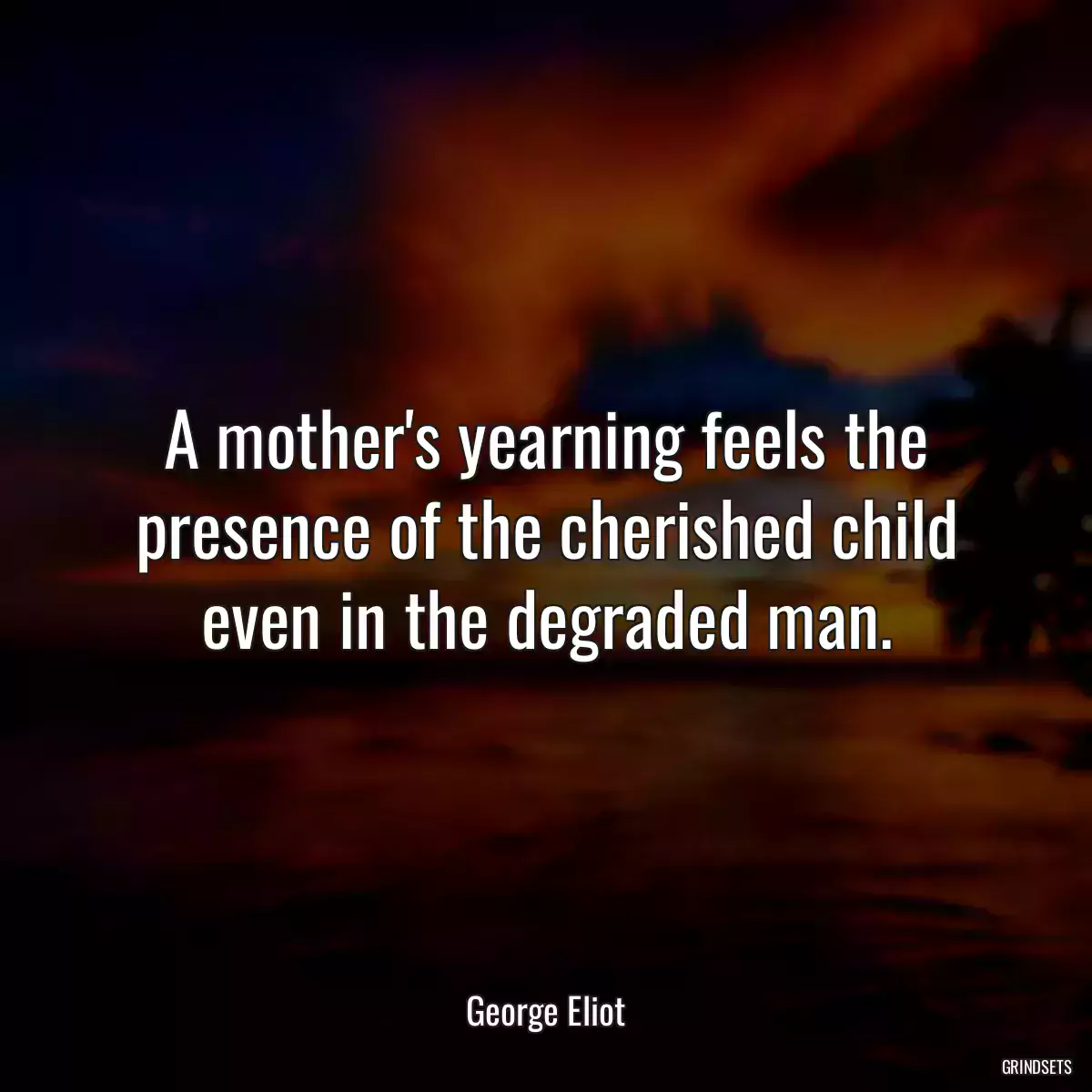 A mother\'s yearning feels the presence of the cherished child even in the degraded man.