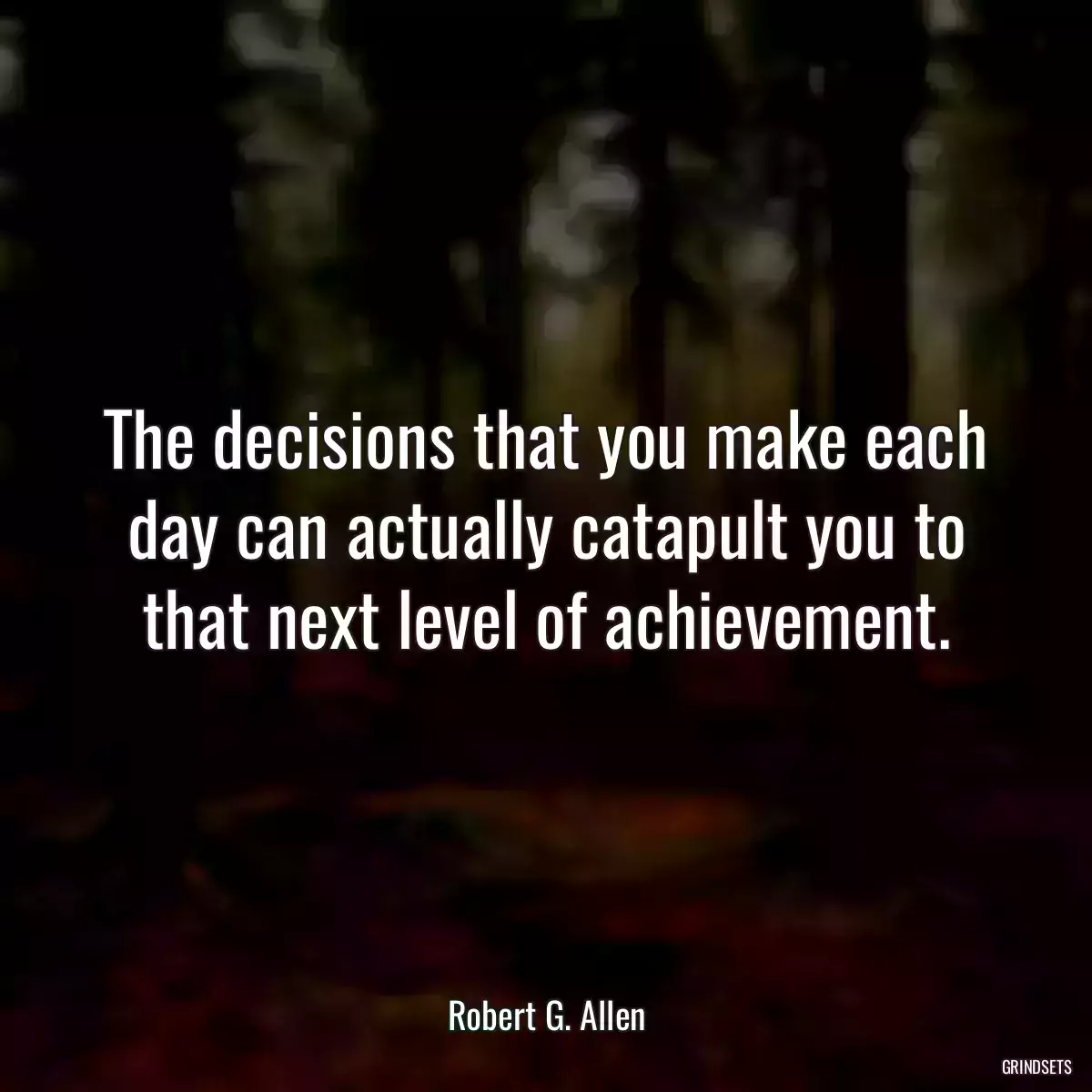 The decisions that you make each day can actually catapult you to that next level of achievement.