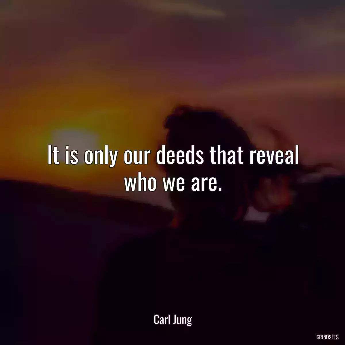 It is only our deeds that reveal who we are.