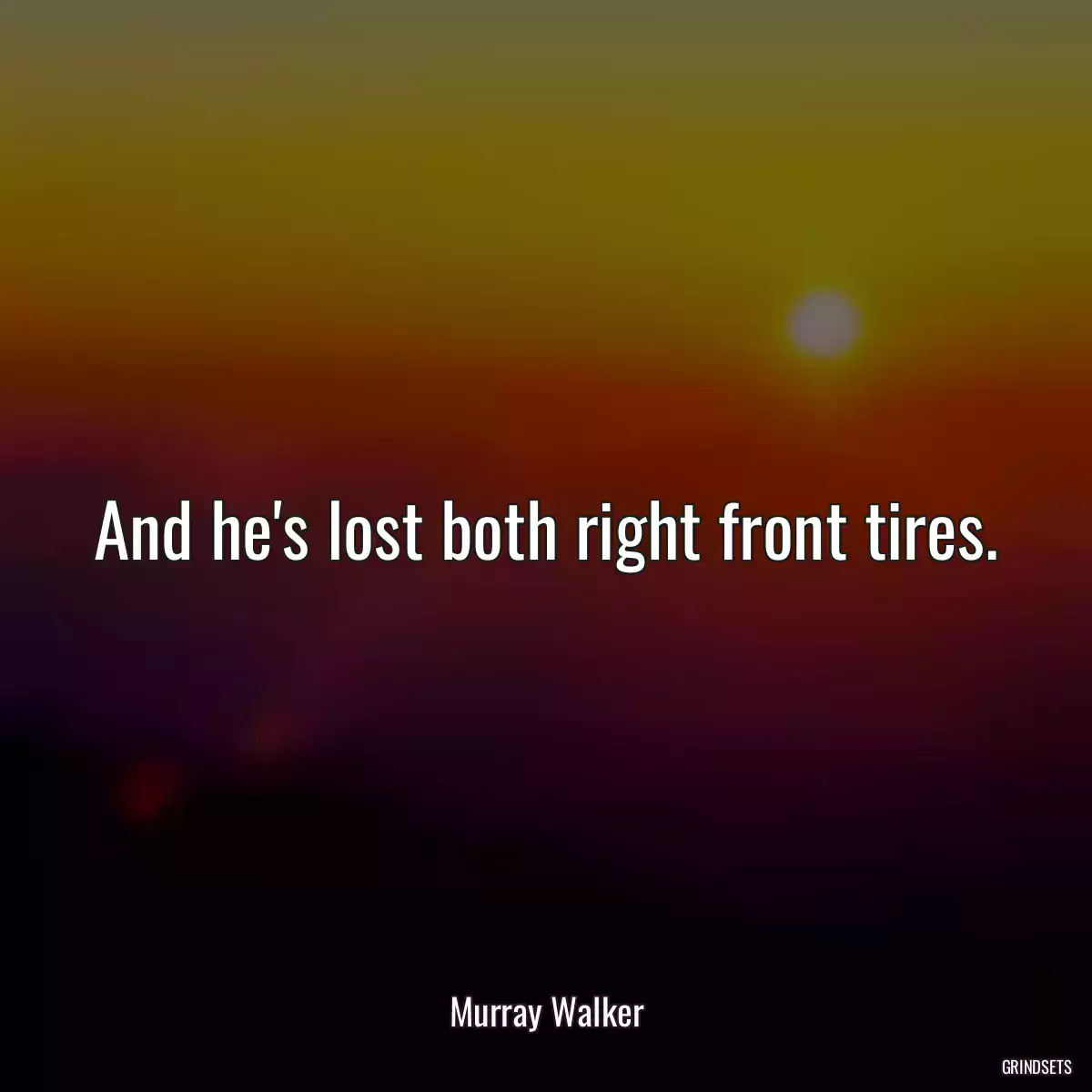 And he\'s lost both right front tires.