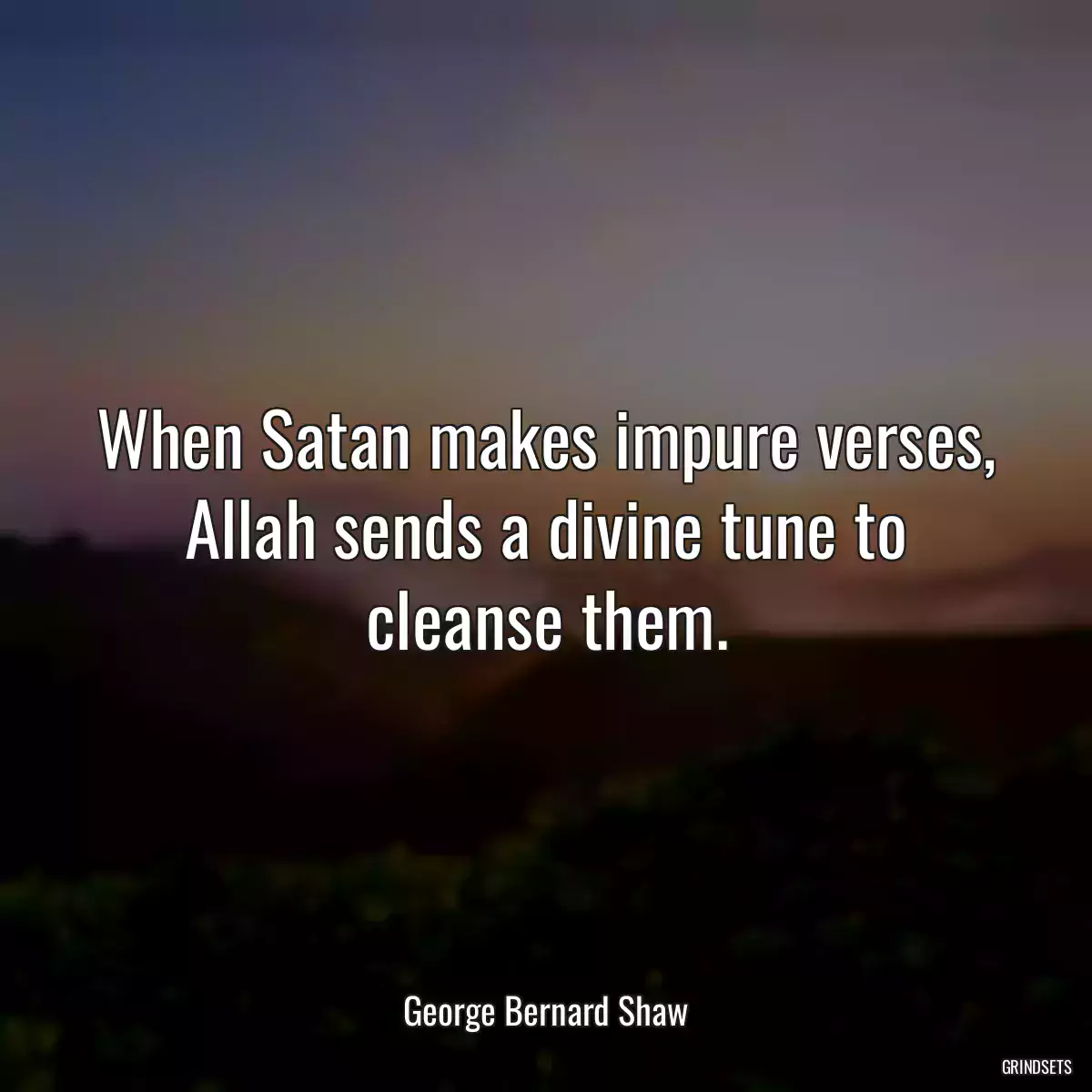 When Satan makes impure verses, Allah sends a divine tune to cleanse them.