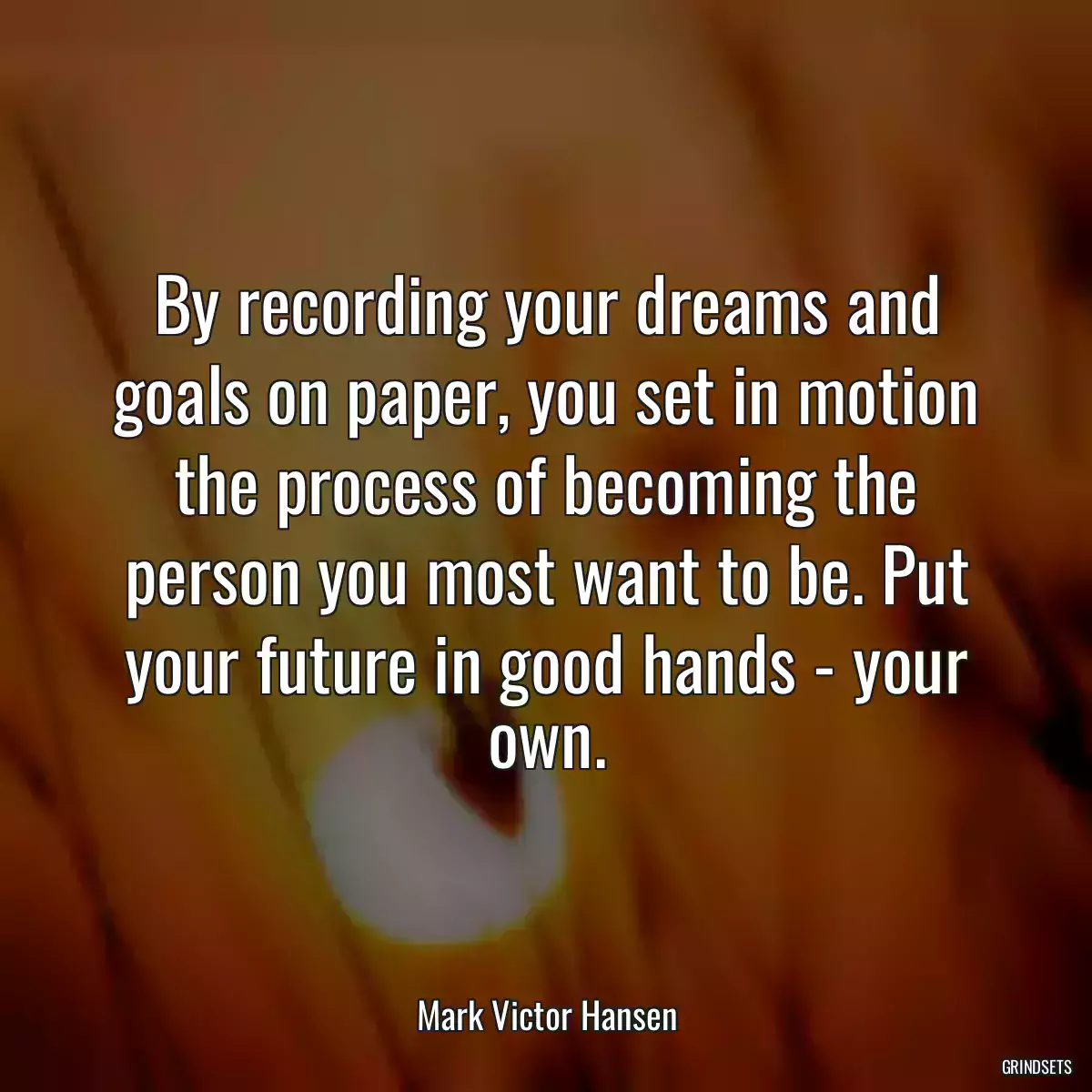 By recording your dreams and goals on paper, you set in motion the process of becoming the person you most want to be. Put your future in good hands - your own.