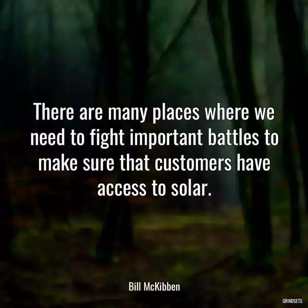 There are many places where we need to fight important battles to make sure that customers have access to solar.