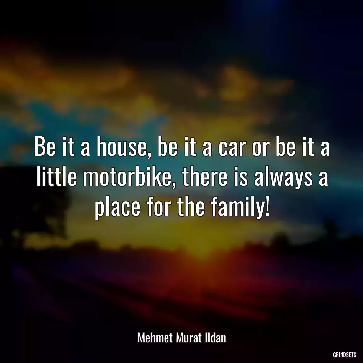 Be it a house, be it a car or be it a little motorbike, there is always a place for the family!