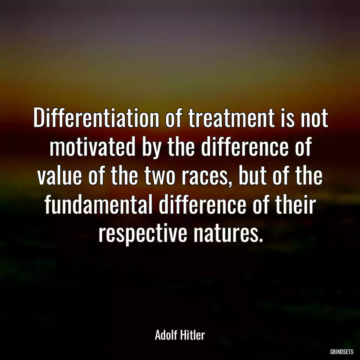 Differentiation of treatment is not motivated by the difference of value of the two races, but of the fundamental difference of their respective natures.