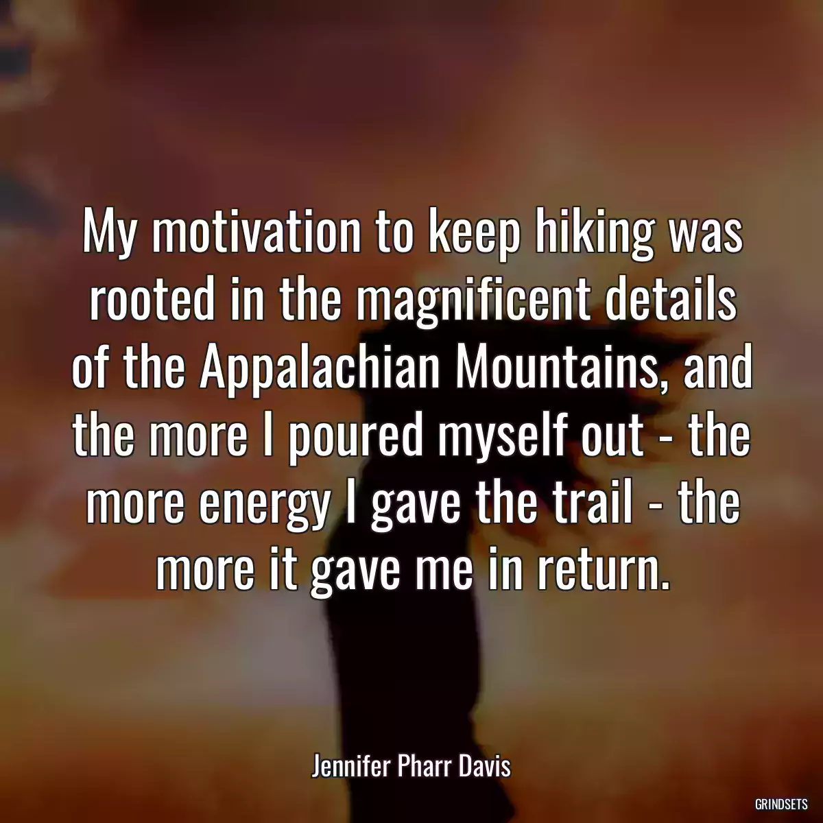 My motivation to keep hiking was rooted in the magnificent details of the Appalachian Mountains, and the more I poured myself out - the more energy I gave the trail - the more it gave me in return.