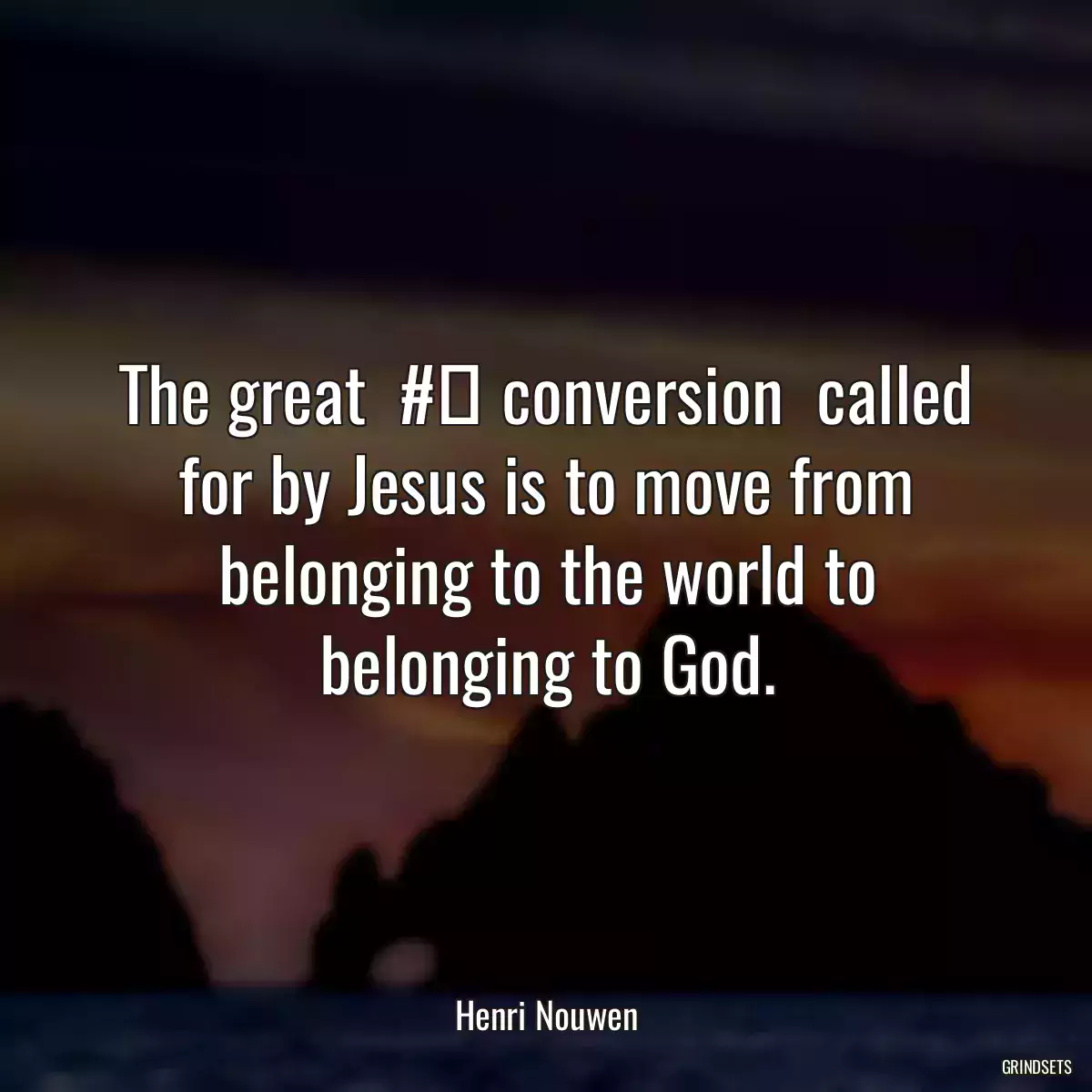 The great  #‎ conversion  called for by Jesus is to move from belonging to the world to belonging to God.