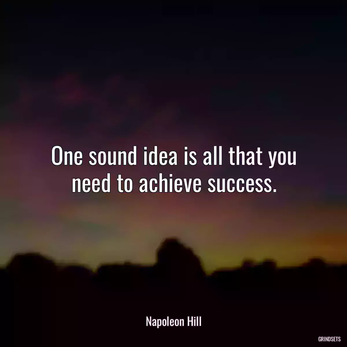 One sound idea is all that you need to achieve success.