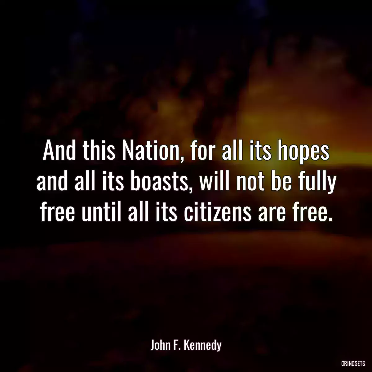 And this Nation, for all its hopes and all its boasts, will not be fully free until all its citizens are free.