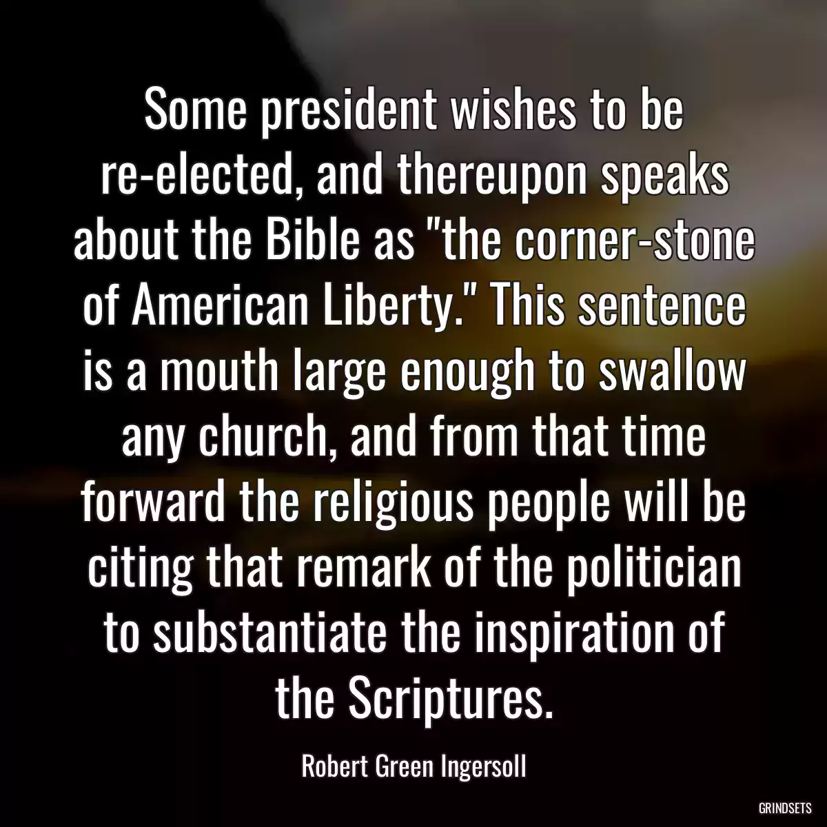 Some president wishes to be re-elected, and thereupon speaks about the Bible as \