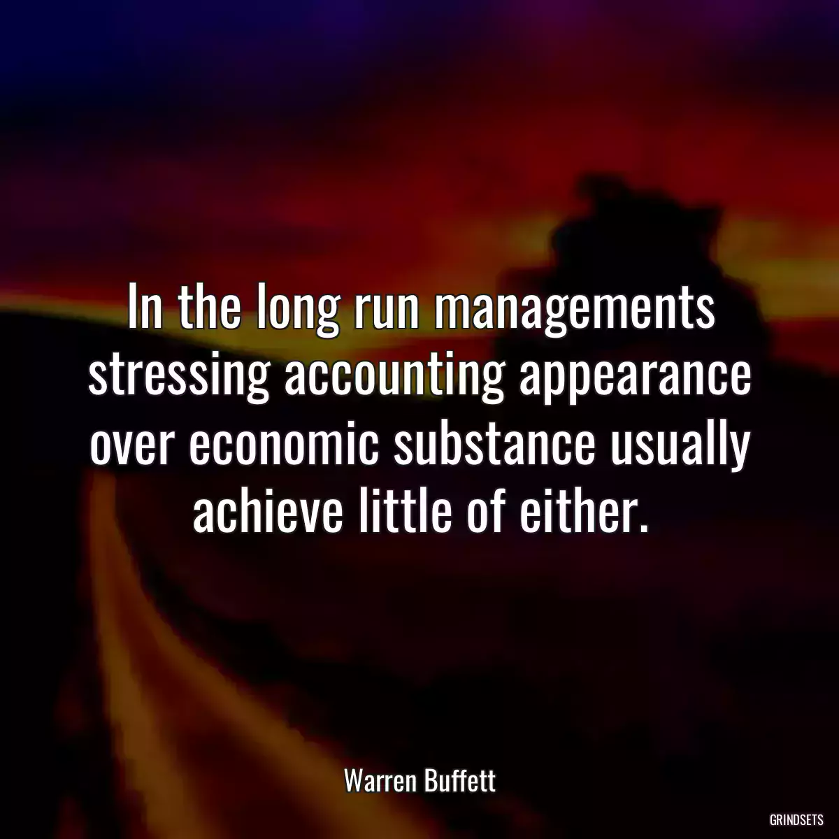 In the long run managements stressing accounting appearance over economic substance usually achieve little of either.