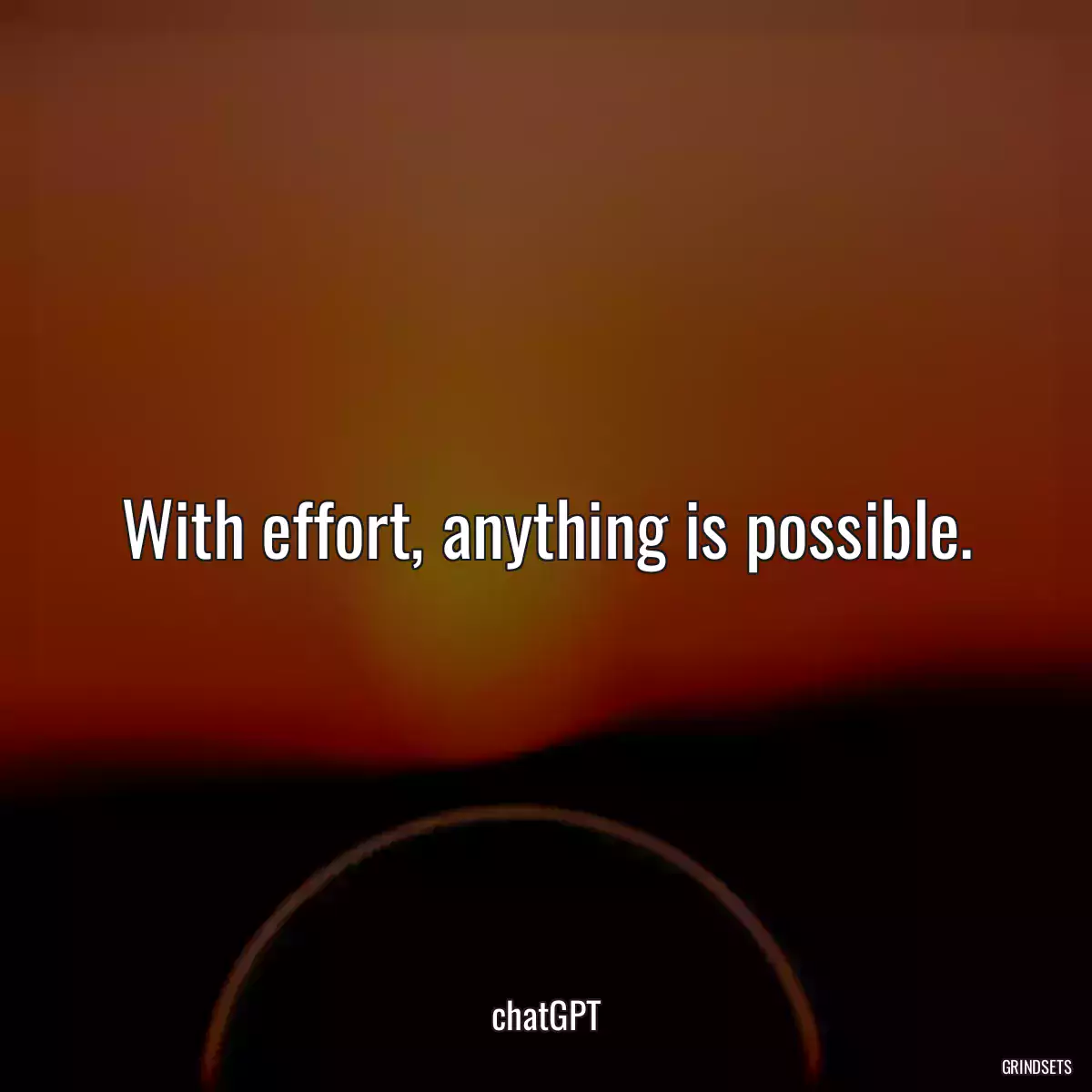 With effort, anything is possible.