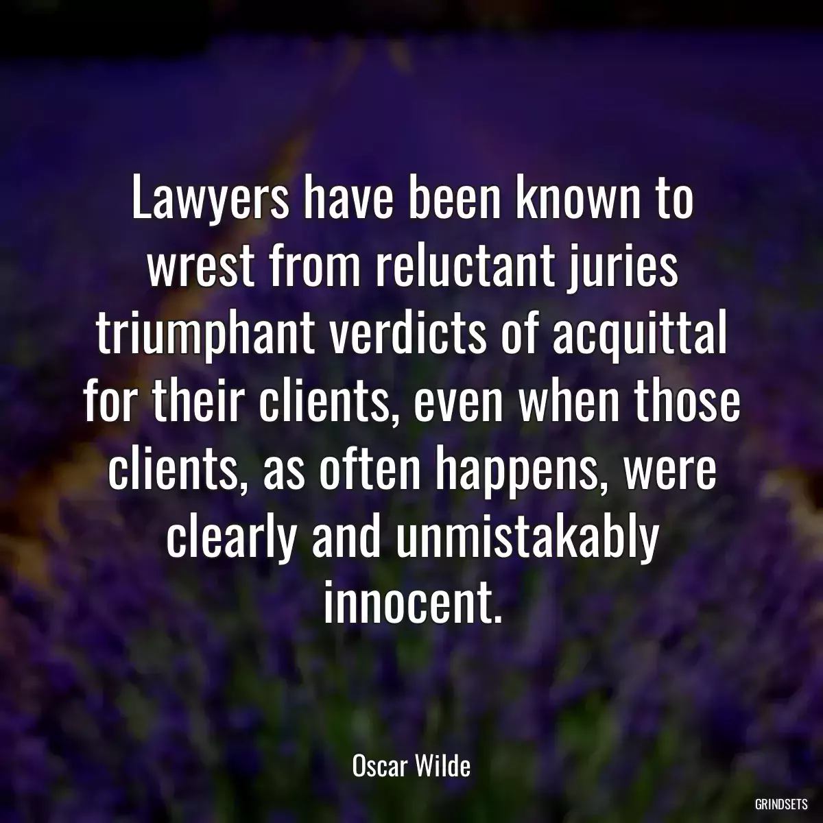 Lawyers have been known to wrest from reluctant juries triumphant verdicts of acquittal for their clients, even when those clients, as often happens, were clearly and unmistakably innocent.