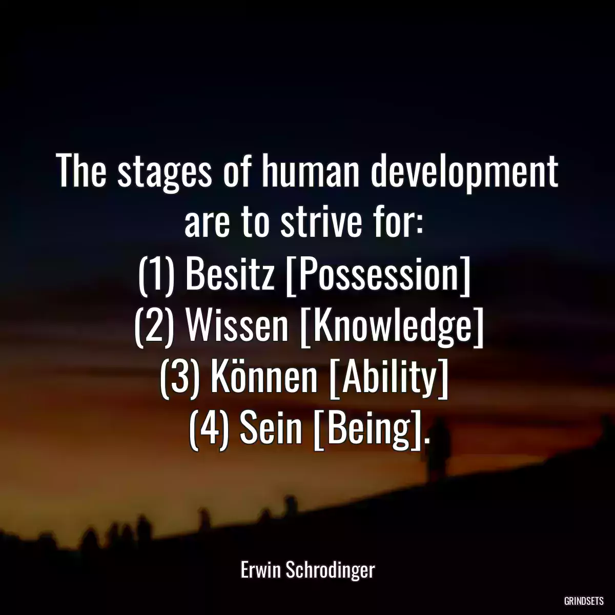 The stages of human development are to strive for: 
(1) Besitz [Possession] 
(2) Wissen [Knowledge]
(3) Können [Ability] 
(4) Sein [Being].