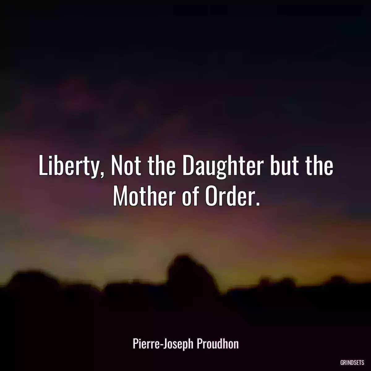 Liberty, Not the Daughter but the Mother of Order.